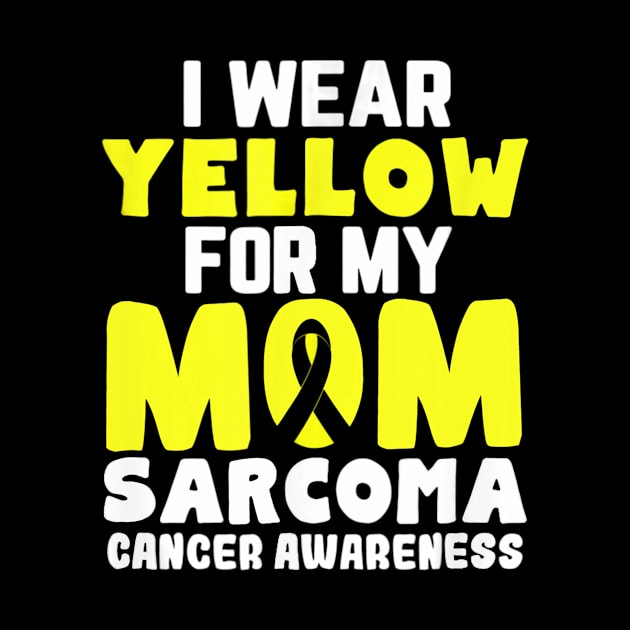 I Wear Yellow For My Mom Sarcoma Cancer Awareness by LaurieAndrew