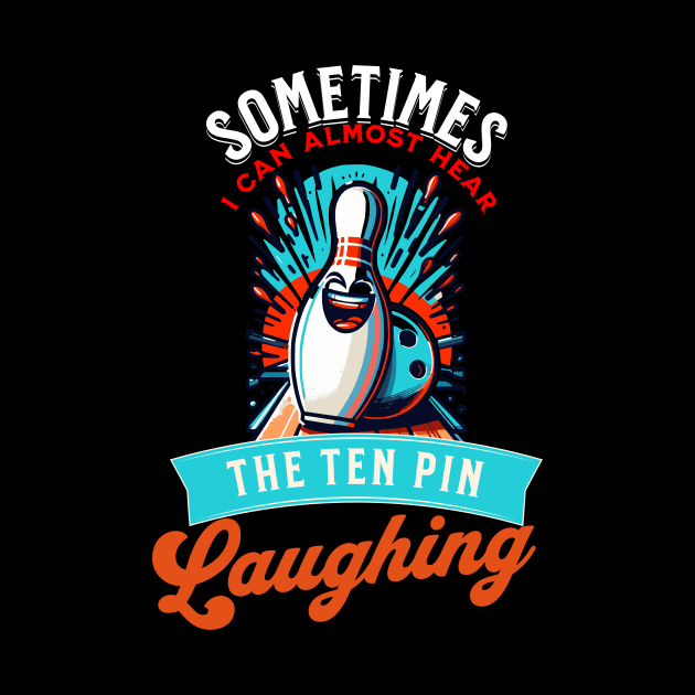 Sometimes I can Hear The Ten Pin Laughing At Me Funny Bowler by Dezinesbyem Designs