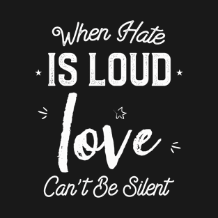 When Hate is Loud Love Can Not Be Silent Motivational Saying T-Shirt