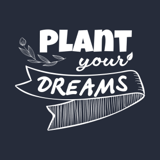 Plant Your Dreams Garden Lover Gardener T-Shirt