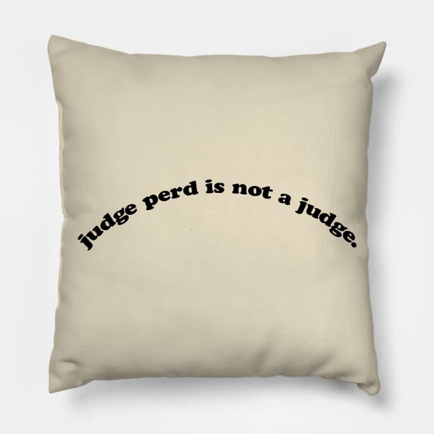 judge perd is not a judge. Pillow by tristin's hut