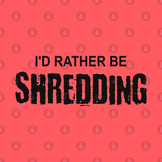 I'd Rather Be Shredding by esskay1000