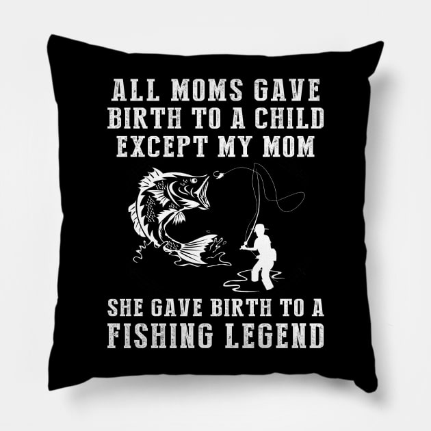 Funny T-Shirt: My Mom, the Fishing Legend! All Moms Give Birth to a Child, Except Mine. Pillow by MKGift