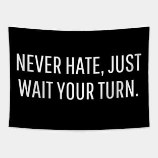 never hate, just wait your turn. Tapestry