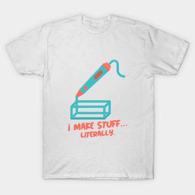 I Make Stuff… Literally. 3D Printer Funny T-Shirt by Lamount Tees