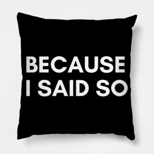 Because I Said So. Funny Sarcastic NSFW Rude Inappropriate Saying Pillow