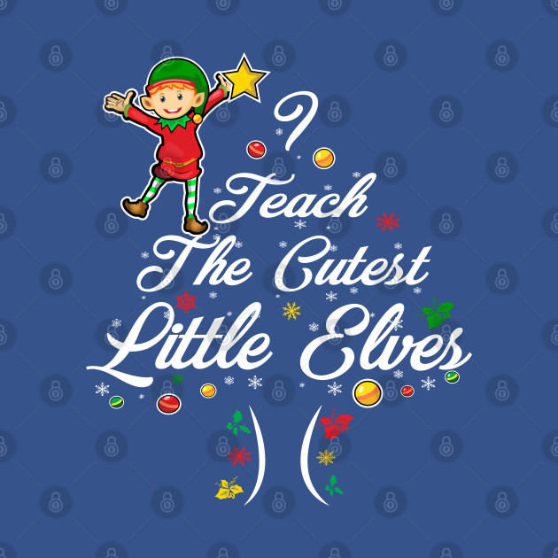 Disover I Teach The Cutest Little Elves - Teacher Gifts For Christmas - T-Shirt