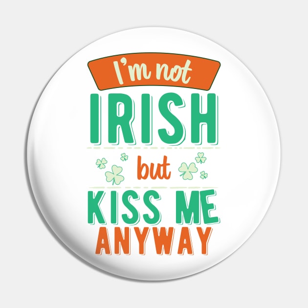 I'm Not Irish But Kiss Me Anyway Pin by ColoredRatioDesign