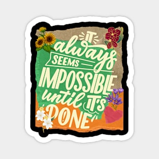 It always seems impossible until it's done. - Motivational Quotes Magnet