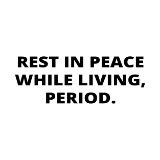 Rest in peace while living, period. T-Shirt
