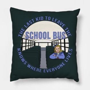 The Last Kid To Leave The School Bus Knows Where Everyone Lives Pillow