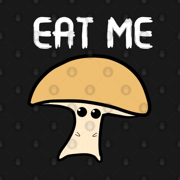 Mushroom Says Eat Me by Monster To Me