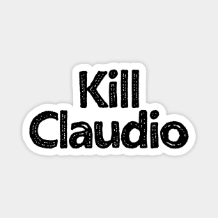 Kill Claudio (humongous) Magnet