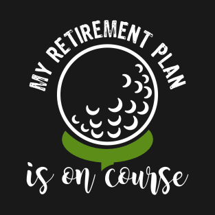 My Retirement Plan Is On Course T-Shirt