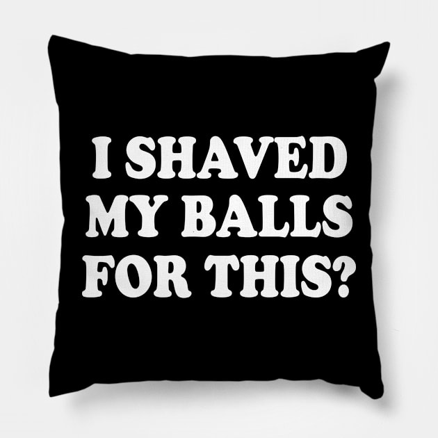 I SHAVED MY BALLS FOR THIS Pillow by Milaino