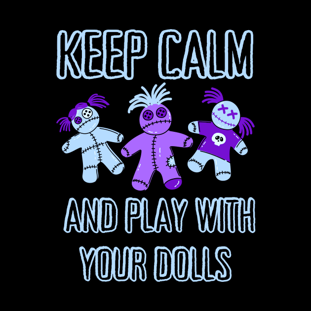 Keep Calm and Play With Your Dolls Cheeky Witch® by Cheeky Witch