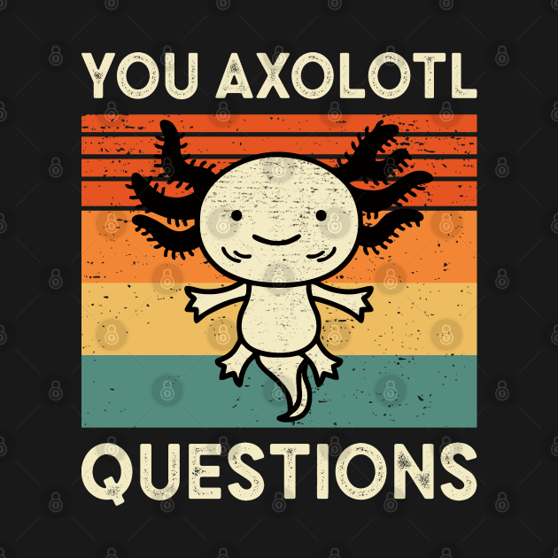 Discover You Axolotl Questions - You Axolotl Questions - T-Shirt