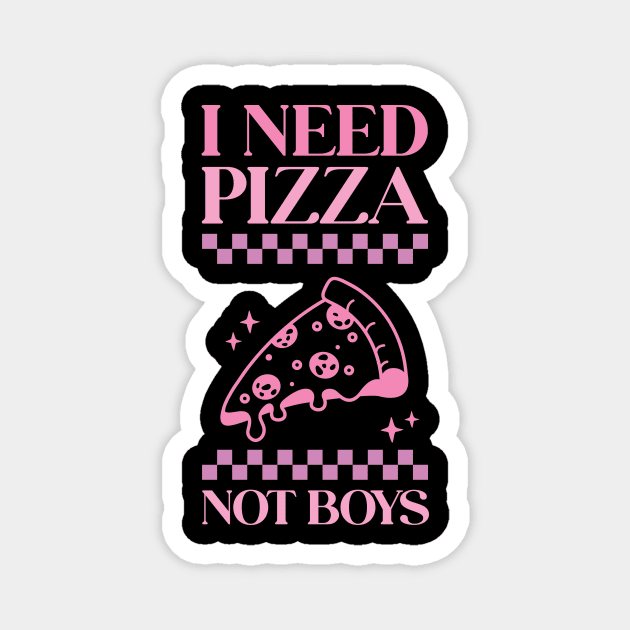 I Need Pizza Not Boys Magnet by KaliBalis