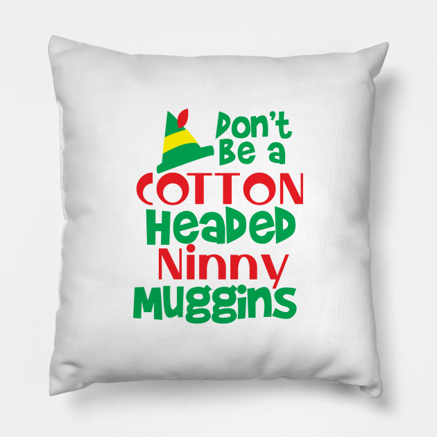 Don't be a Cotton Headed Ninny Muggins! Elf Pillow TeePublic