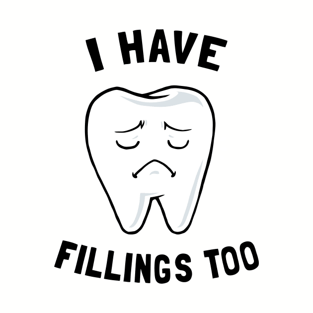 I Have Fillings Too by dumbshirts