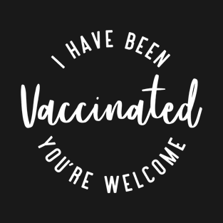 I have been Vaccinated T-Shirt