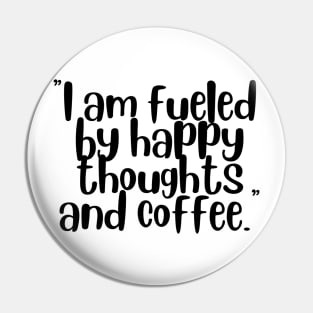 I Am Fueled By Happy Thoughts And Coffee Pin