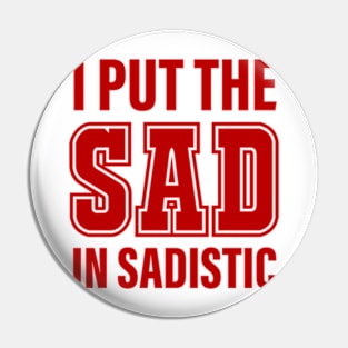 I Put The Sad In Sadistic Pin