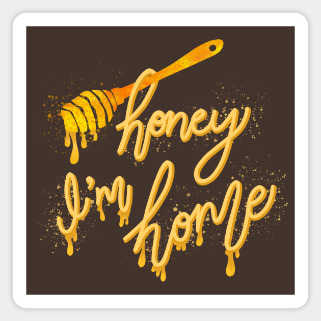 Honey I M Home Honey Im Home Sticker Teepublic Honey I M Home Honey Im Home Sticker Teepublic