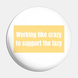 Working like crazy to support the lazy - Funny Quotes Pin