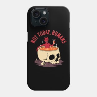 Not Today Humans Phone Case