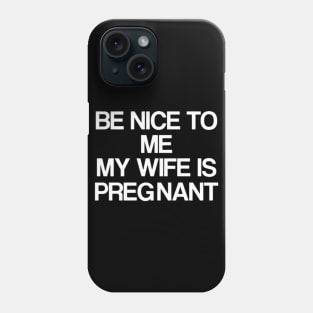 Be Nice To Me My Wife Is Pregnant Phone Case
