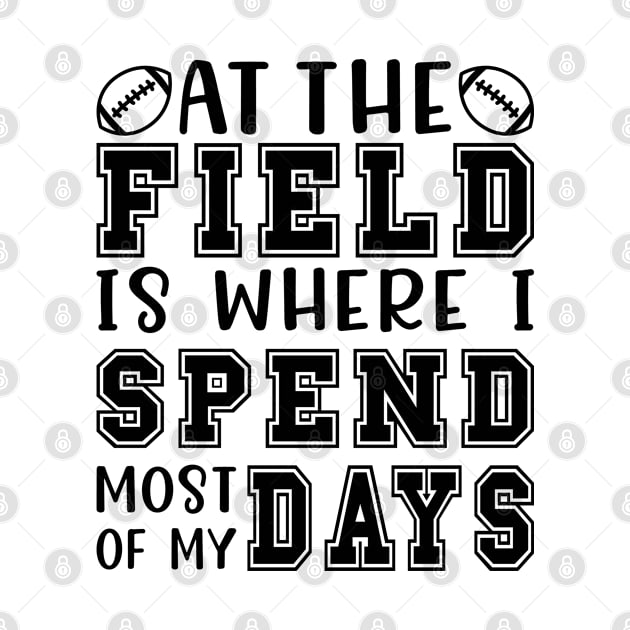 At The Field Is Where I Spend Most Of My Days Football Funny by GlimmerDesigns