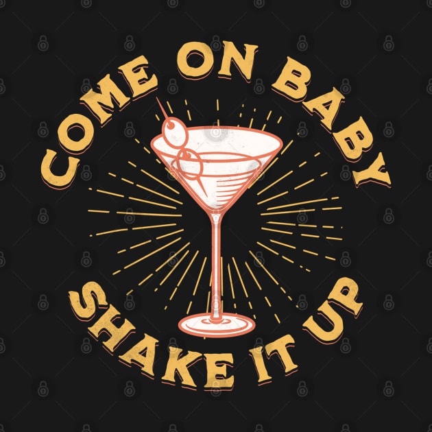 Martini Come On Baby Shake It Up by FilsonDesigns