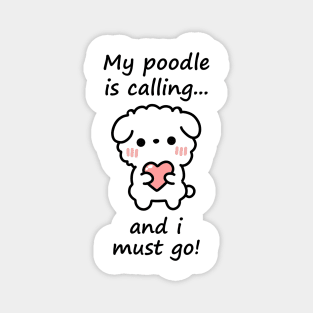 Poodle Calling - my poodle is calling and i must go Magnet