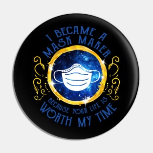 I Became A Mask Maker Because Your Life Is Worth My Time Pin