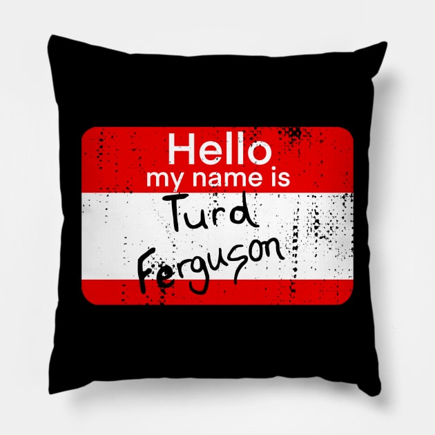 hello my name is turd ferguson Pillow by Sandieteecash