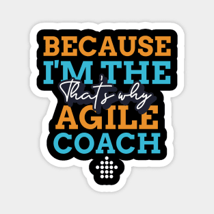 "Because I'm the Agile Coach that's why" Magnet