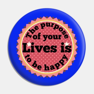 The purpose of your lives is to be happy Pin