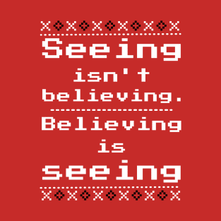 Seeing isn't believing. Believing is seeing T-Shirt