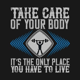 Take care of your body. It’s the only place you have to live T-Shirt