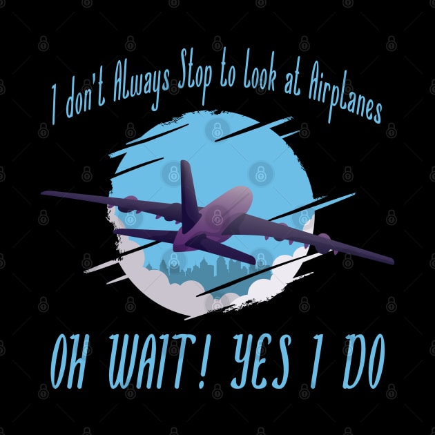 i dont always stop to look at airplane by JayD World