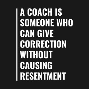 Good Coach Can Give Correction Without Causing Resentment T-Shirt