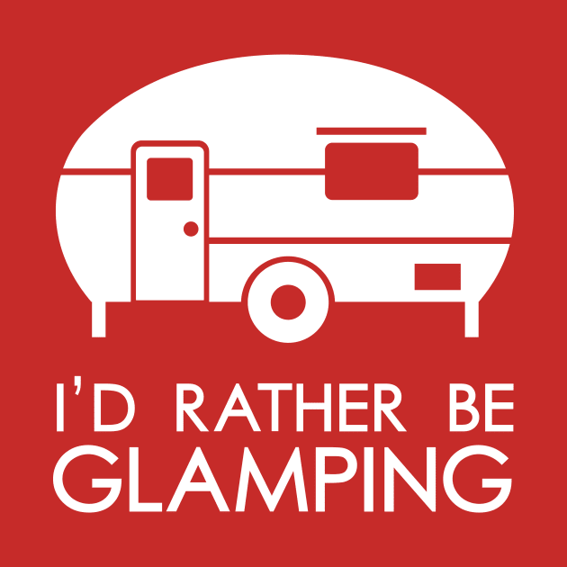 I'd Rather Be Glamping by atheartdesigns