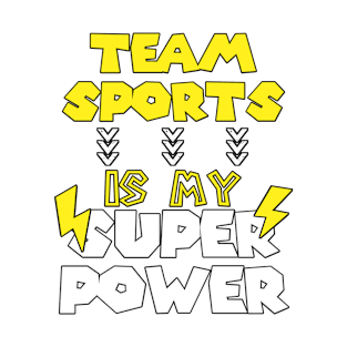 Team Sports Is My Super Power - Funny Saying Quote Gift Ideas For Brother T-Shirt