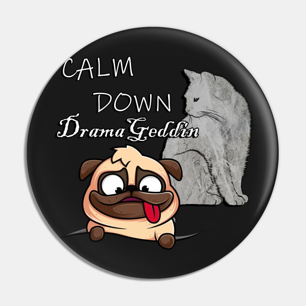 Funny Sarcasm Cat & Dog Lover Quote: Calm Down DramaGeddin Sarcastic Pin by tamdevo1