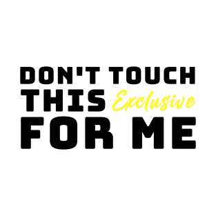 DON'T TOUCH THIS EXCLUSIVE FOR ME T-Shirt
