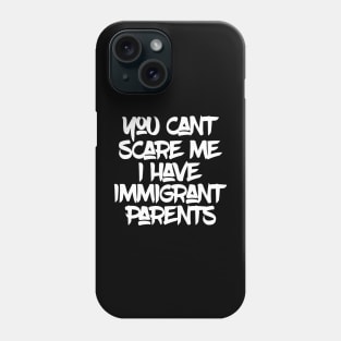 You Can't Scare Me I Have Immigrant Parents Phone Case