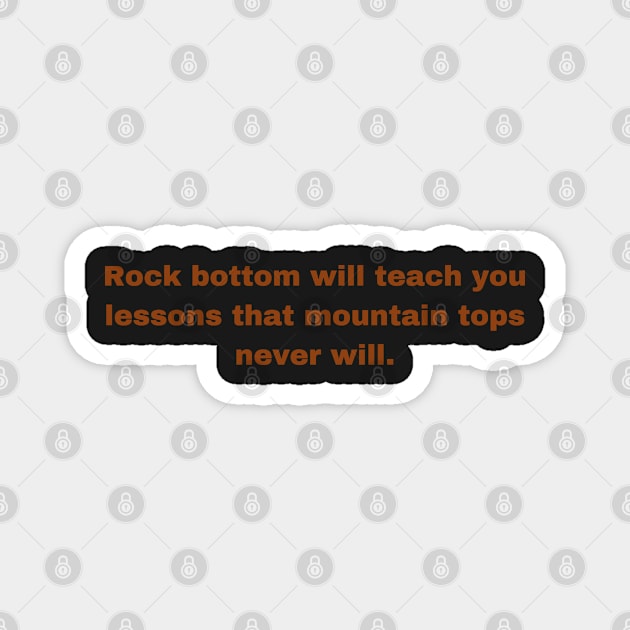 Motivational Quote, Rock Bottom to the Mountain Top Magnet by Felicity-K