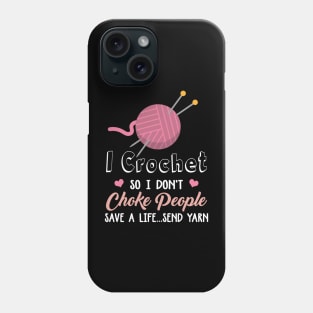 I Crochet So I Don't Choke People Save A Life...Send Yarn Phone Case