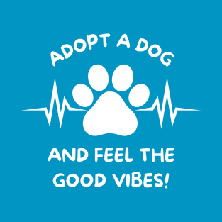 Adopt A Dog And Feel The Good Vibes T-Shirt